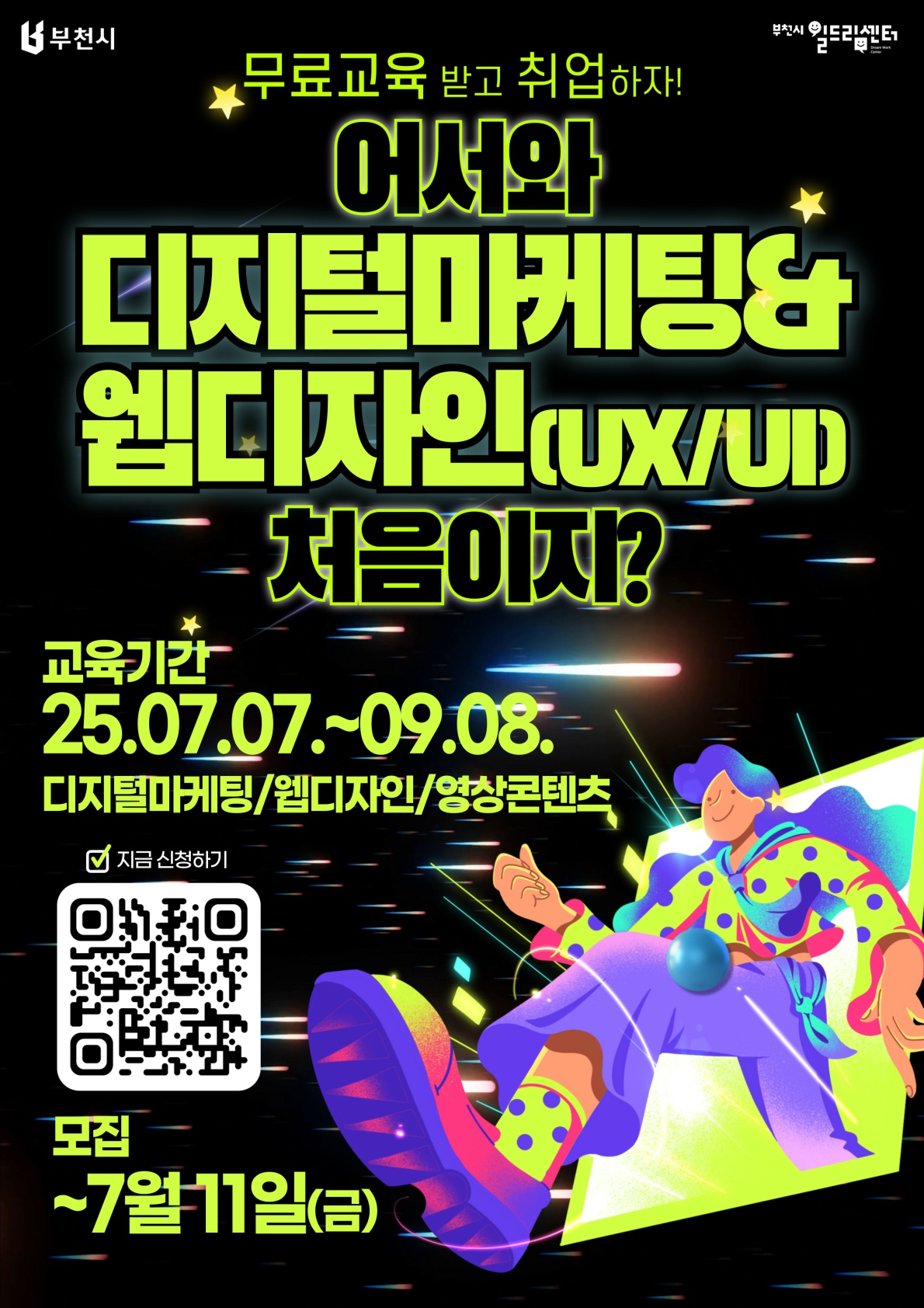 검은 배경 위에 형광 연두색 네온 글씨가 돋보이는 부천시 무료 교육 홍보 포스터. 왼쪽 상단에는 ‘부천시’ 로고, 오른쪽 상단에는 ‘부천시 일드림센터 Dream Work Center’ 로고가 배치돼 있다. 중앙 헤드라인: “무료교육 받고 취업하자! 어서와 디지털마케팅&웹디자인(UX/UI) 처음이지?” 하단에는 교육기간 “2025. 07. 07. ∼ 09. 08.”, 교육 분야 “디지털마케팅 / 웹디자인 / 영상콘텐츠”가 쓰여 있다. 그 아래 ‘지금 신청하기’ 체크표시 옆에 QR 코드가 있으며, 모집 마감일 “∼ 7월 11일(금)”이 굵게 표시된다. 오른쪽 하단에는 형형색색의 점프하는 캐릭터 일러스트와 별빛·빛줄기 효과가 어우러져 역동적인 분위기를 연출한다.